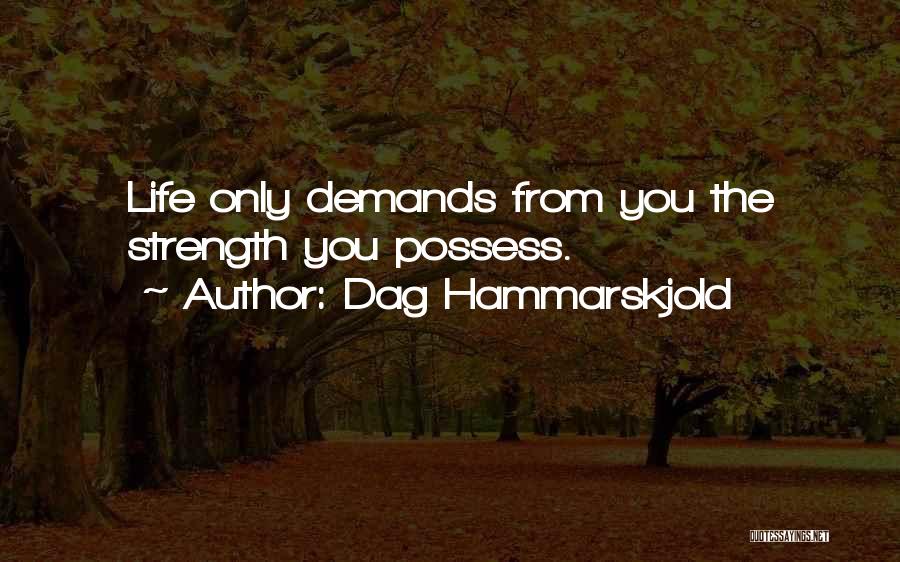 Dag Hammarskjold Quotes: Life Only Demands From You The Strength You Possess.