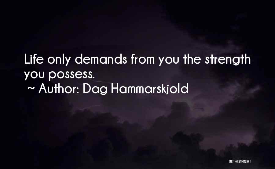 Dag Hammarskjold Quotes: Life Only Demands From You The Strength You Possess.