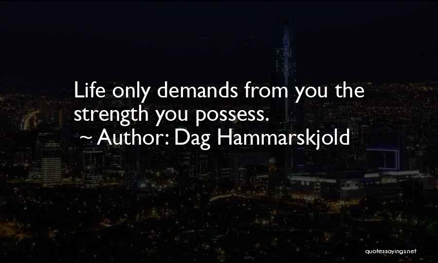 Dag Hammarskjold Quotes: Life Only Demands From You The Strength You Possess.
