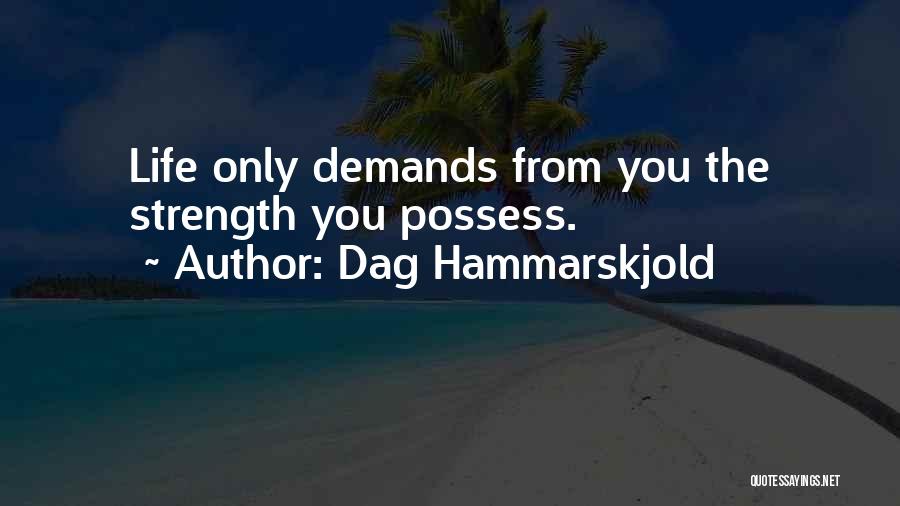 Dag Hammarskjold Quotes: Life Only Demands From You The Strength You Possess.