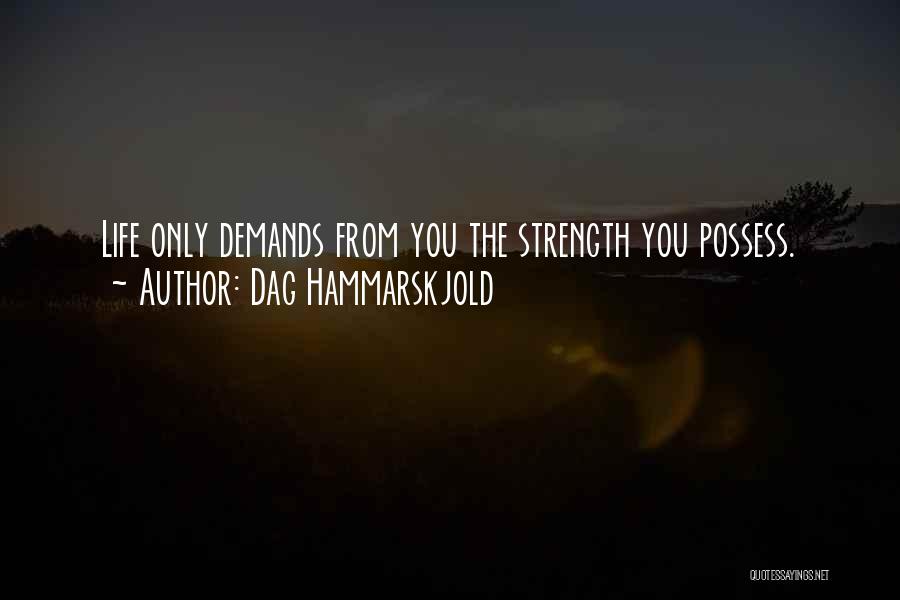 Dag Hammarskjold Quotes: Life Only Demands From You The Strength You Possess.