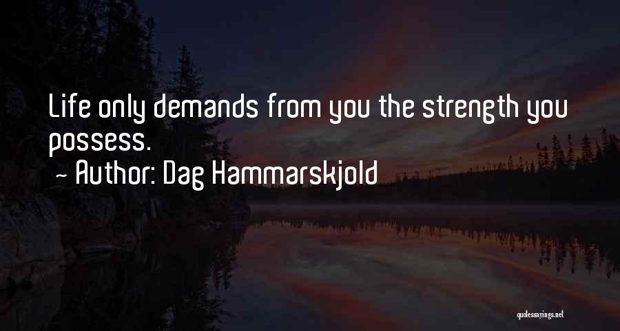Dag Hammarskjold Quotes: Life Only Demands From You The Strength You Possess.