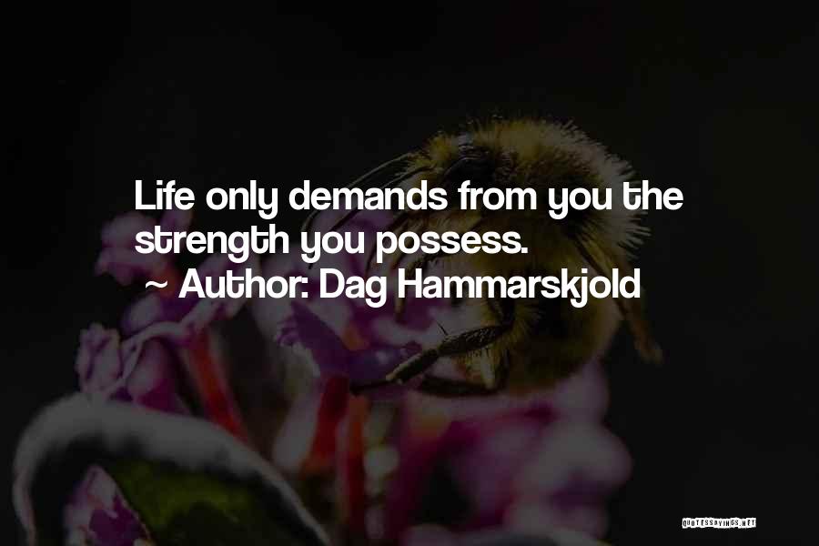 Dag Hammarskjold Quotes: Life Only Demands From You The Strength You Possess.