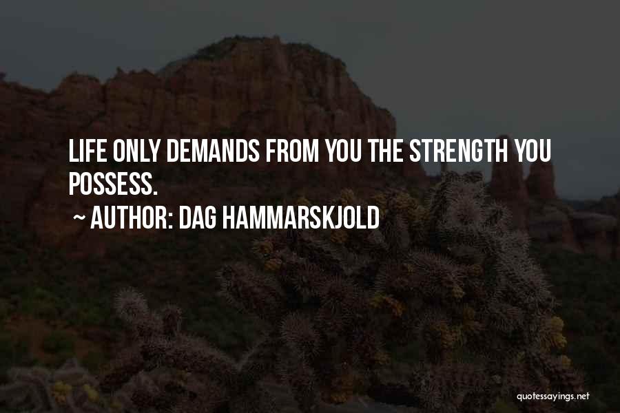 Dag Hammarskjold Quotes: Life Only Demands From You The Strength You Possess.