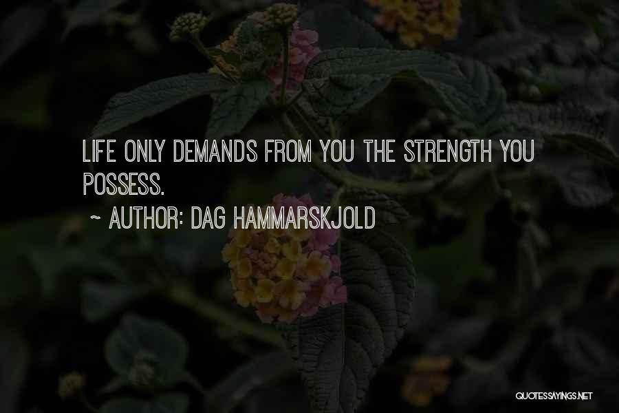 Dag Hammarskjold Quotes: Life Only Demands From You The Strength You Possess.