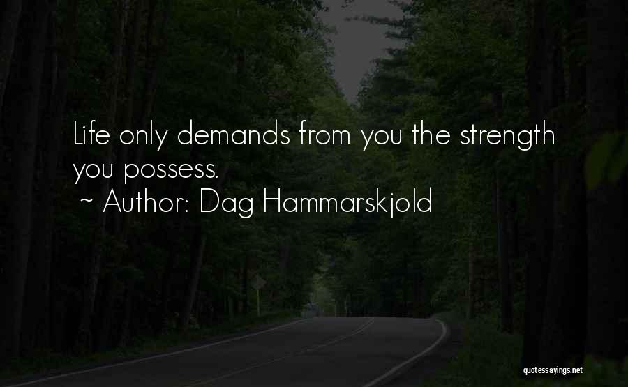 Dag Hammarskjold Quotes: Life Only Demands From You The Strength You Possess.