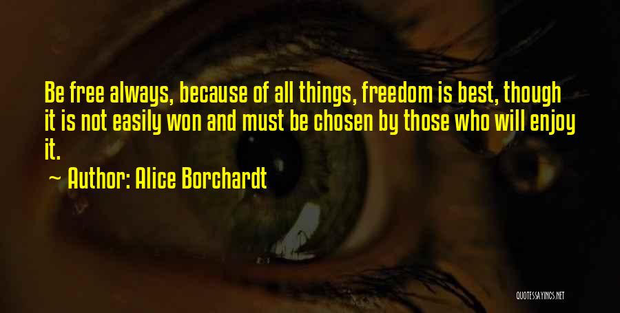 Alice Borchardt Quotes: Be Free Always, Because Of All Things, Freedom Is Best, Though It Is Not Easily Won And Must Be Chosen
