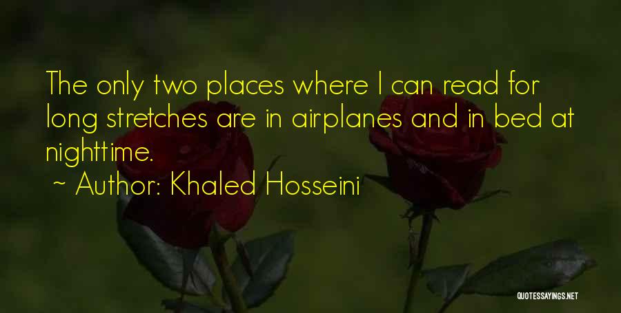 Khaled Hosseini Quotes: The Only Two Places Where I Can Read For Long Stretches Are In Airplanes And In Bed At Nighttime.