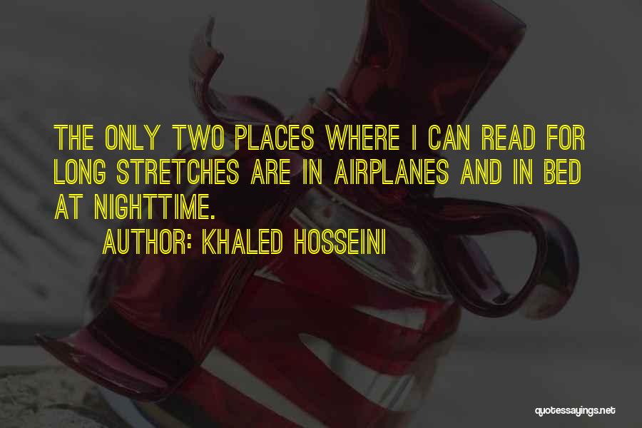 Khaled Hosseini Quotes: The Only Two Places Where I Can Read For Long Stretches Are In Airplanes And In Bed At Nighttime.