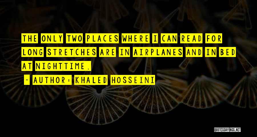 Khaled Hosseini Quotes: The Only Two Places Where I Can Read For Long Stretches Are In Airplanes And In Bed At Nighttime.