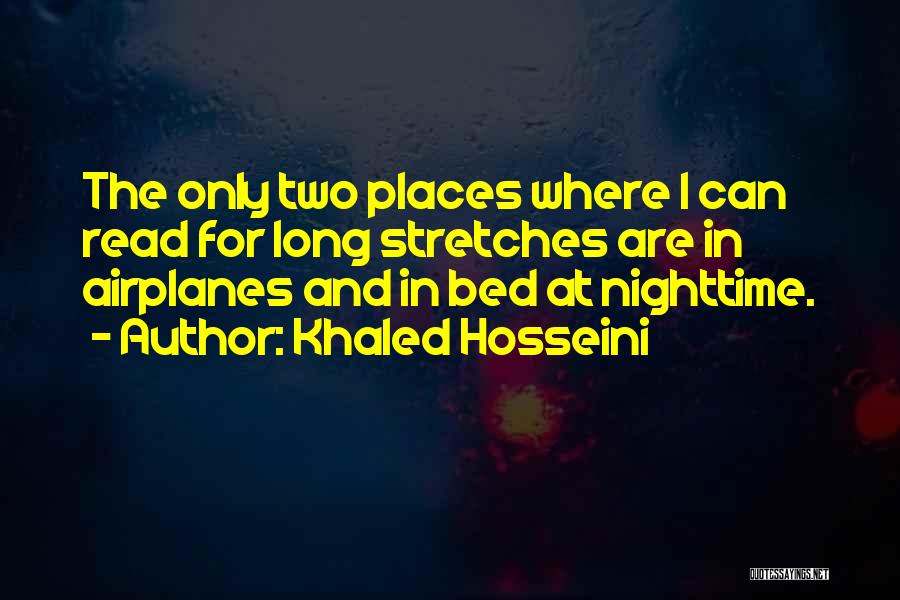 Khaled Hosseini Quotes: The Only Two Places Where I Can Read For Long Stretches Are In Airplanes And In Bed At Nighttime.