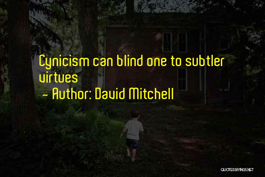 David Mitchell Quotes: Cynicism Can Blind One To Subtler Virtues