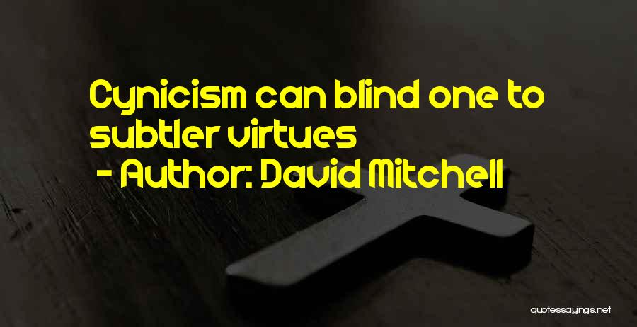 David Mitchell Quotes: Cynicism Can Blind One To Subtler Virtues
