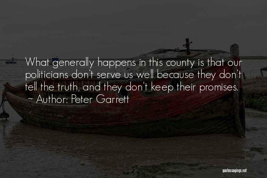 Peter Garrett Quotes: What Generally Happens In This County Is That Our Politicians Don't Serve Us Well Because They Don't Tell The Truth,