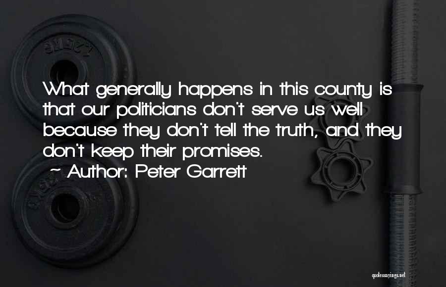 Peter Garrett Quotes: What Generally Happens In This County Is That Our Politicians Don't Serve Us Well Because They Don't Tell The Truth,