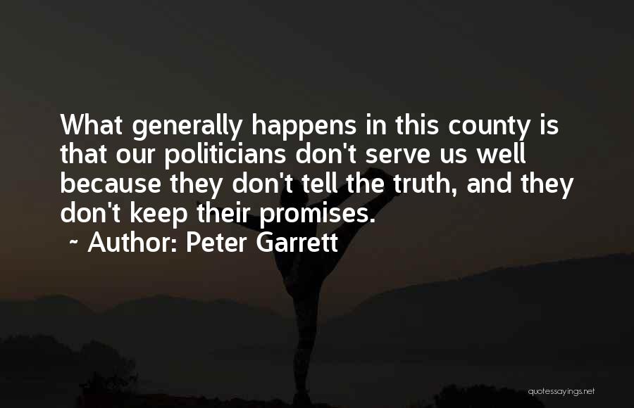 Peter Garrett Quotes: What Generally Happens In This County Is That Our Politicians Don't Serve Us Well Because They Don't Tell The Truth,