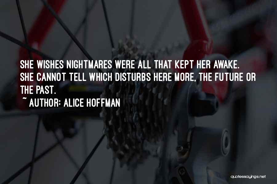 Alice Hoffman Quotes: She Wishes Nightmares Were All That Kept Her Awake. She Cannot Tell Which Disturbs Here More, The Future Or The