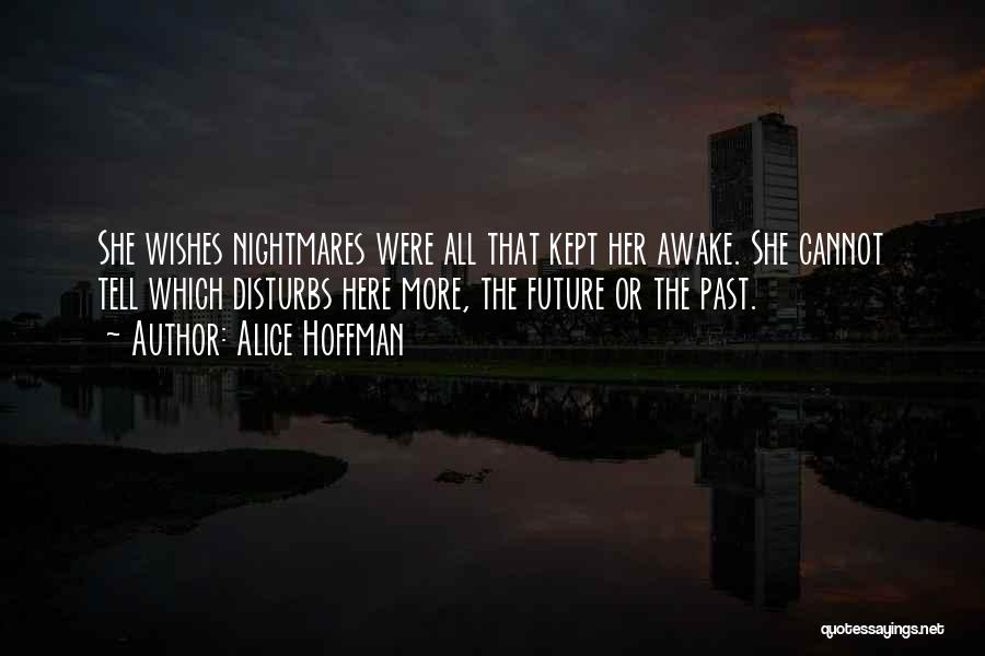 Alice Hoffman Quotes: She Wishes Nightmares Were All That Kept Her Awake. She Cannot Tell Which Disturbs Here More, The Future Or The