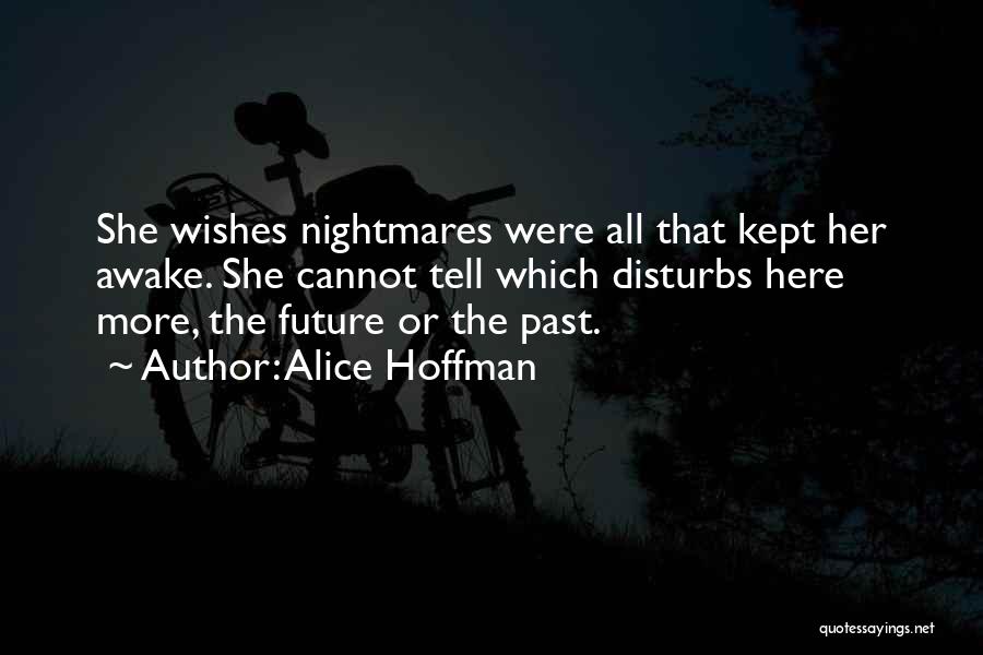 Alice Hoffman Quotes: She Wishes Nightmares Were All That Kept Her Awake. She Cannot Tell Which Disturbs Here More, The Future Or The