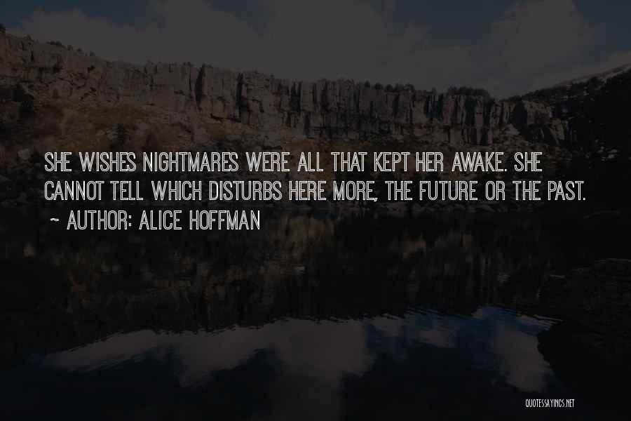 Alice Hoffman Quotes: She Wishes Nightmares Were All That Kept Her Awake. She Cannot Tell Which Disturbs Here More, The Future Or The