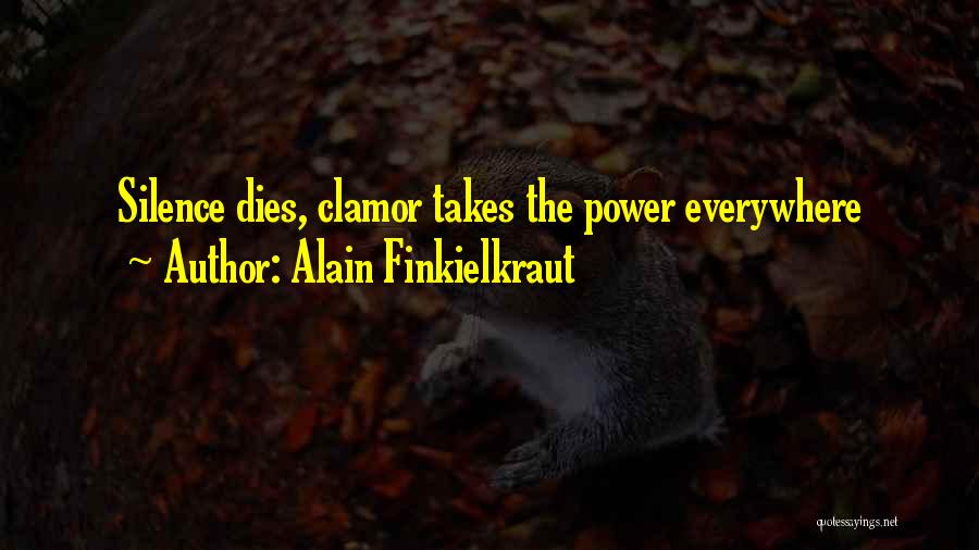 Alain Finkielkraut Quotes: Silence Dies, Clamor Takes The Power Everywhere