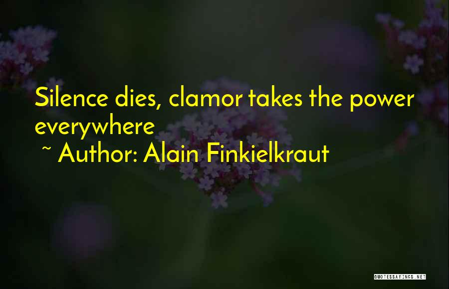 Alain Finkielkraut Quotes: Silence Dies, Clamor Takes The Power Everywhere