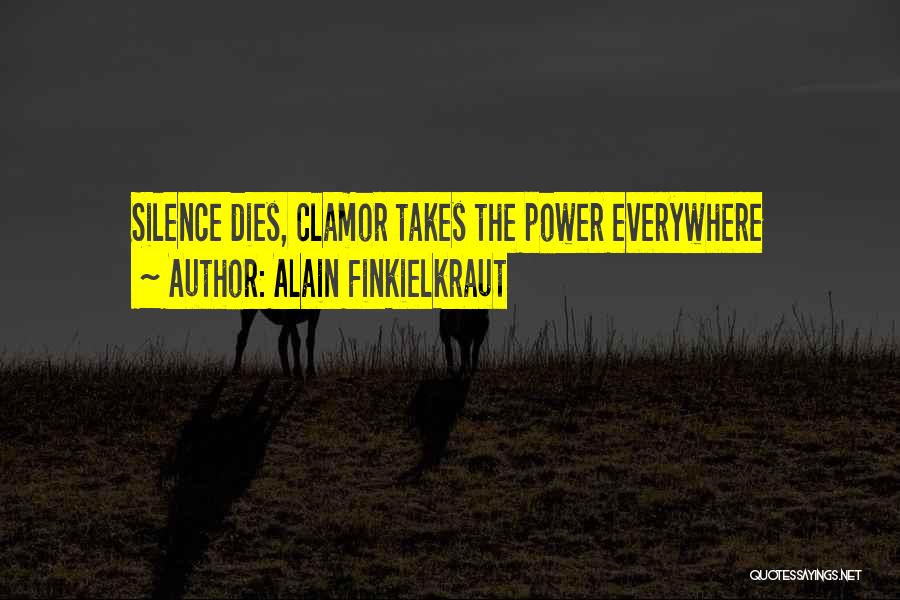 Alain Finkielkraut Quotes: Silence Dies, Clamor Takes The Power Everywhere