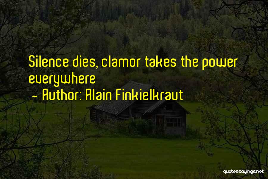 Alain Finkielkraut Quotes: Silence Dies, Clamor Takes The Power Everywhere
