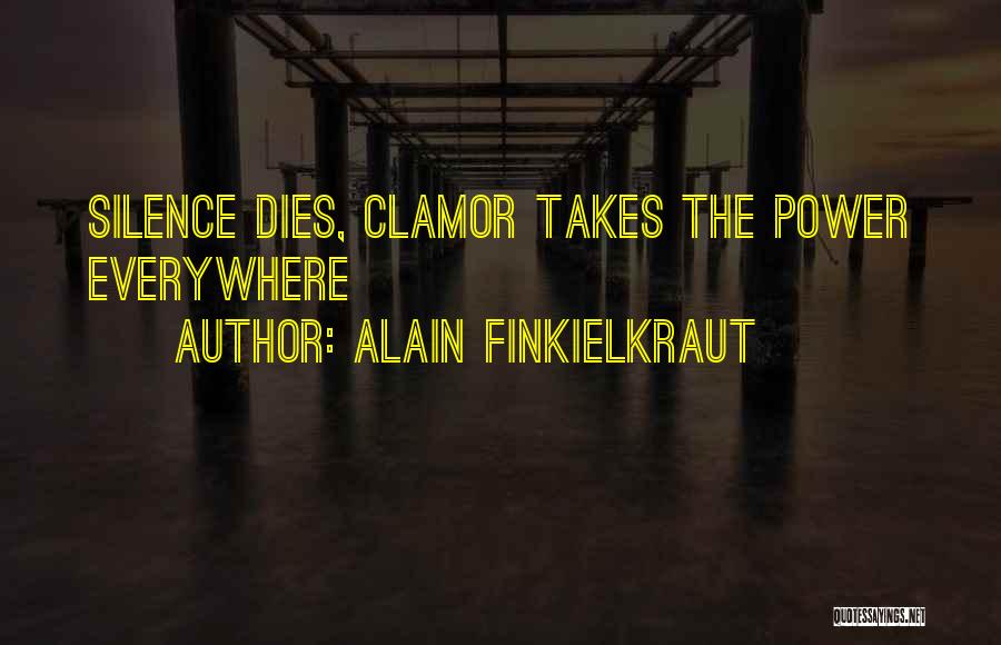 Alain Finkielkraut Quotes: Silence Dies, Clamor Takes The Power Everywhere