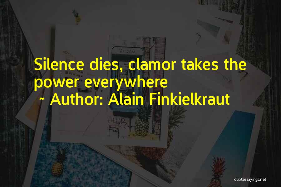 Alain Finkielkraut Quotes: Silence Dies, Clamor Takes The Power Everywhere