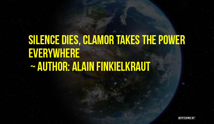 Alain Finkielkraut Quotes: Silence Dies, Clamor Takes The Power Everywhere