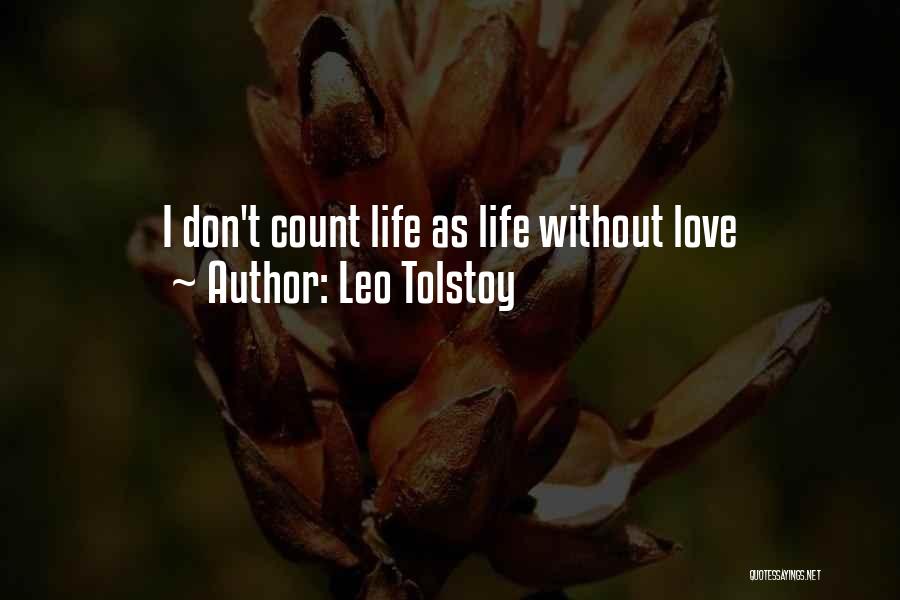 Leo Tolstoy Quotes: I Don't Count Life As Life Without Love