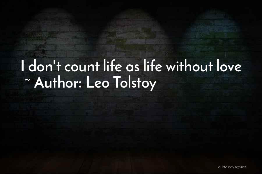 Leo Tolstoy Quotes: I Don't Count Life As Life Without Love