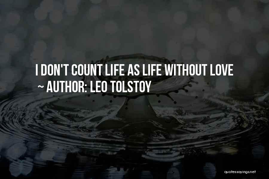 Leo Tolstoy Quotes: I Don't Count Life As Life Without Love