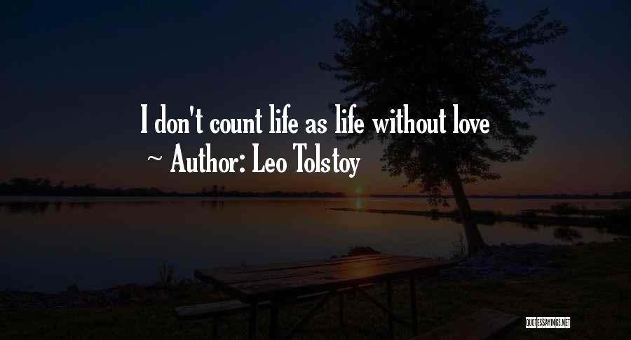 Leo Tolstoy Quotes: I Don't Count Life As Life Without Love