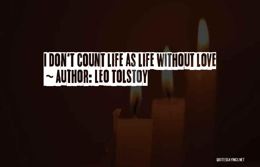 Leo Tolstoy Quotes: I Don't Count Life As Life Without Love