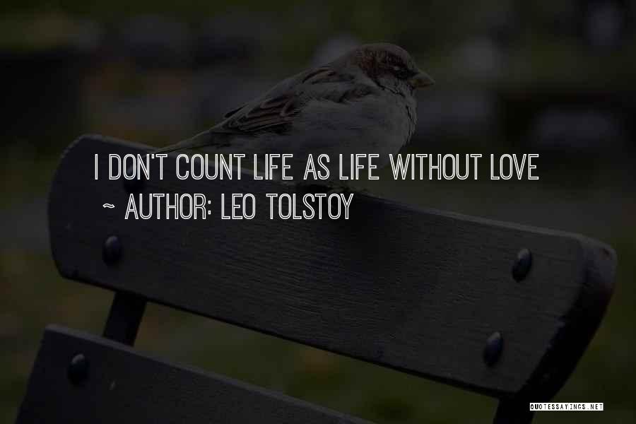 Leo Tolstoy Quotes: I Don't Count Life As Life Without Love