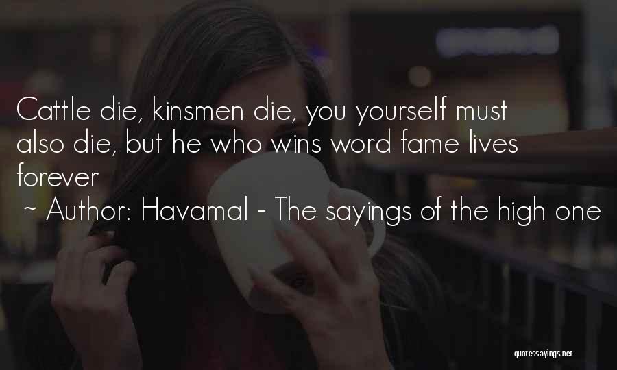 Havamal - The Sayings Of The High One Quotes: Cattle Die, Kinsmen Die, You Yourself Must Also Die, But He Who Wins Word Fame Lives Forever