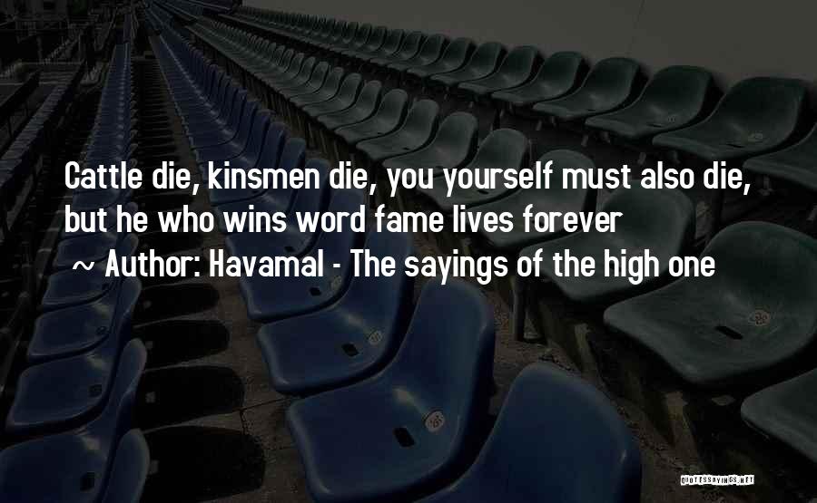 Havamal - The Sayings Of The High One Quotes: Cattle Die, Kinsmen Die, You Yourself Must Also Die, But He Who Wins Word Fame Lives Forever