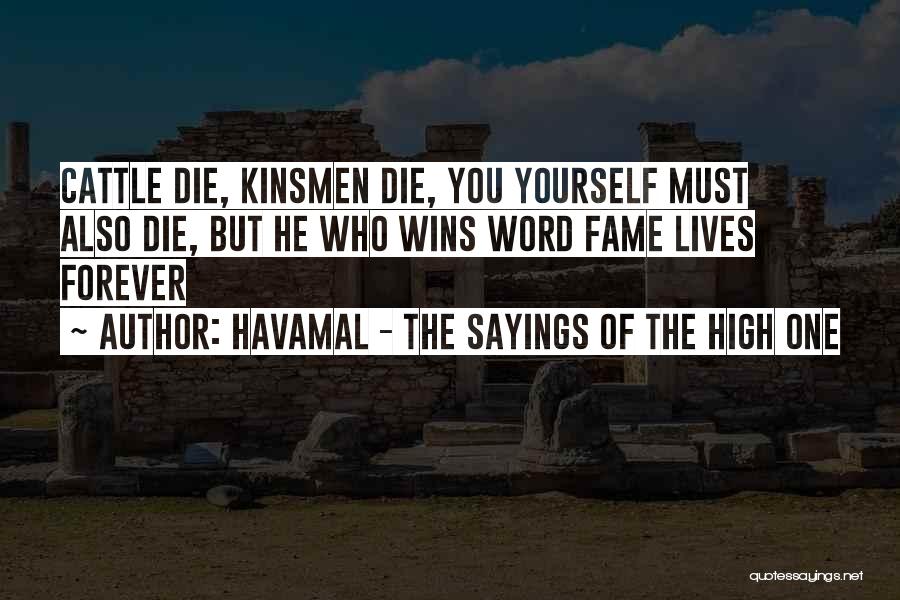 Havamal - The Sayings Of The High One Quotes: Cattle Die, Kinsmen Die, You Yourself Must Also Die, But He Who Wins Word Fame Lives Forever