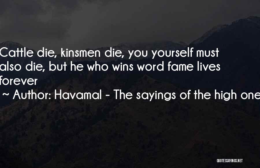 Havamal - The Sayings Of The High One Quotes: Cattle Die, Kinsmen Die, You Yourself Must Also Die, But He Who Wins Word Fame Lives Forever