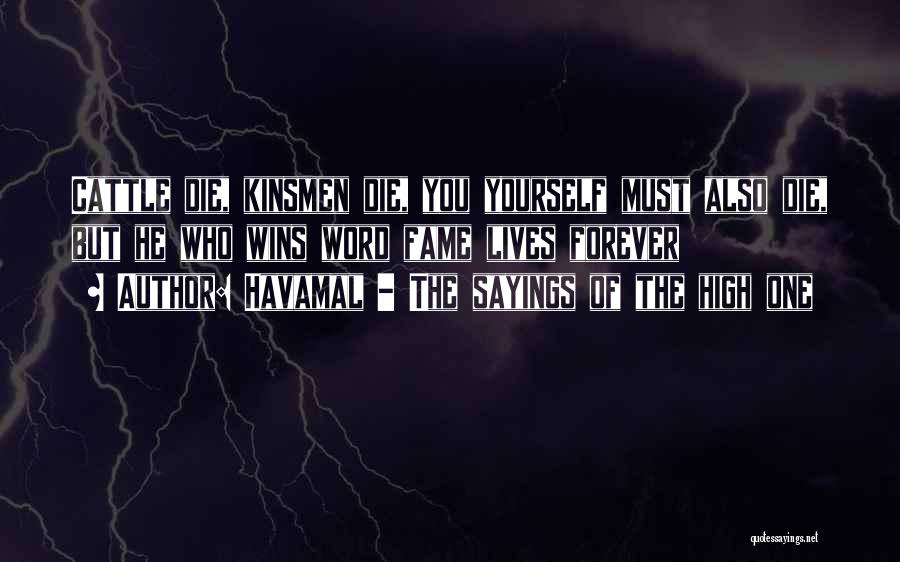 Havamal - The Sayings Of The High One Quotes: Cattle Die, Kinsmen Die, You Yourself Must Also Die, But He Who Wins Word Fame Lives Forever