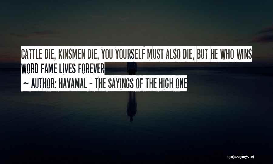 Havamal - The Sayings Of The High One Quotes: Cattle Die, Kinsmen Die, You Yourself Must Also Die, But He Who Wins Word Fame Lives Forever