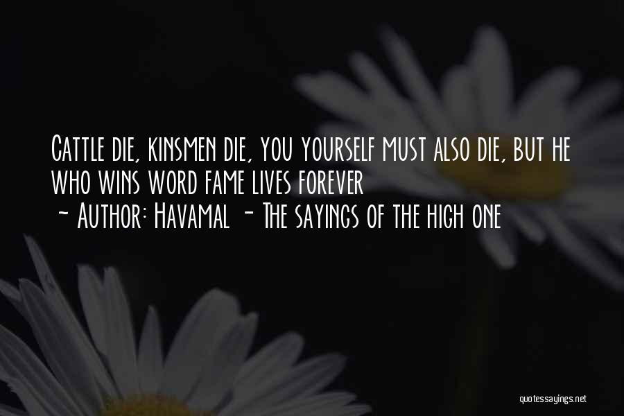 Havamal - The Sayings Of The High One Quotes: Cattle Die, Kinsmen Die, You Yourself Must Also Die, But He Who Wins Word Fame Lives Forever