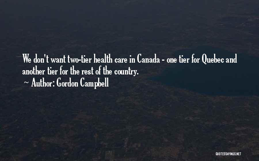 Gordon Campbell Quotes: We Don't Want Two-tier Health Care In Canada - One Tier For Quebec And Another Tier For The Rest Of