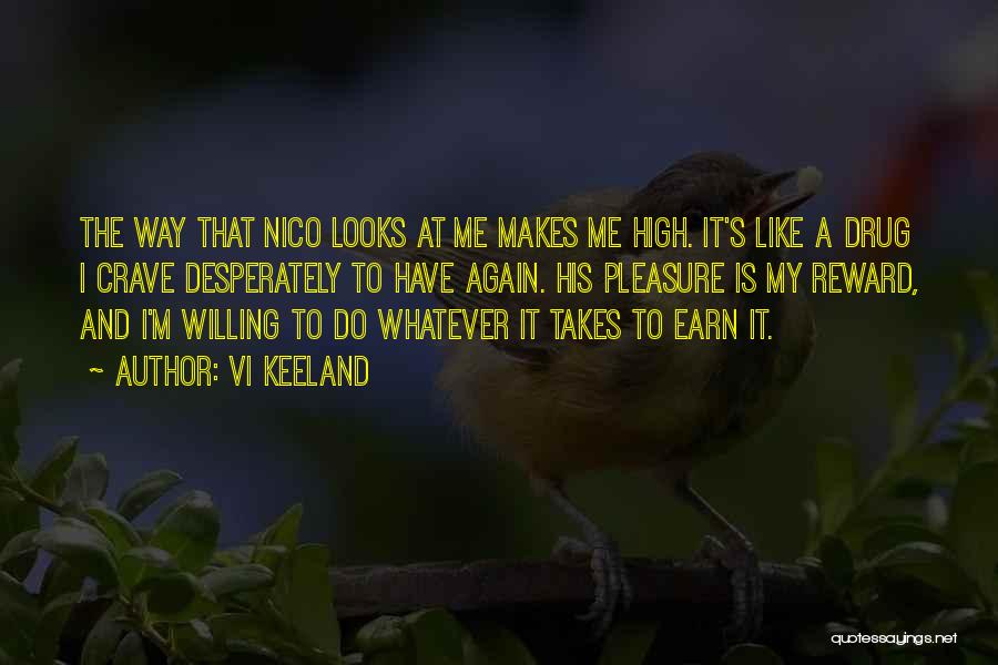 Vi Keeland Quotes: The Way That Nico Looks At Me Makes Me High. It's Like A Drug I Crave Desperately To Have Again.