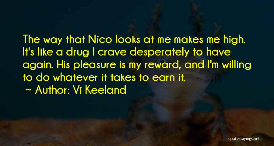 Vi Keeland Quotes: The Way That Nico Looks At Me Makes Me High. It's Like A Drug I Crave Desperately To Have Again.