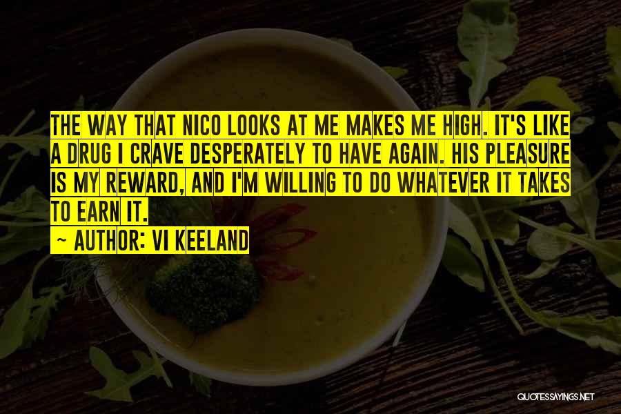 Vi Keeland Quotes: The Way That Nico Looks At Me Makes Me High. It's Like A Drug I Crave Desperately To Have Again.