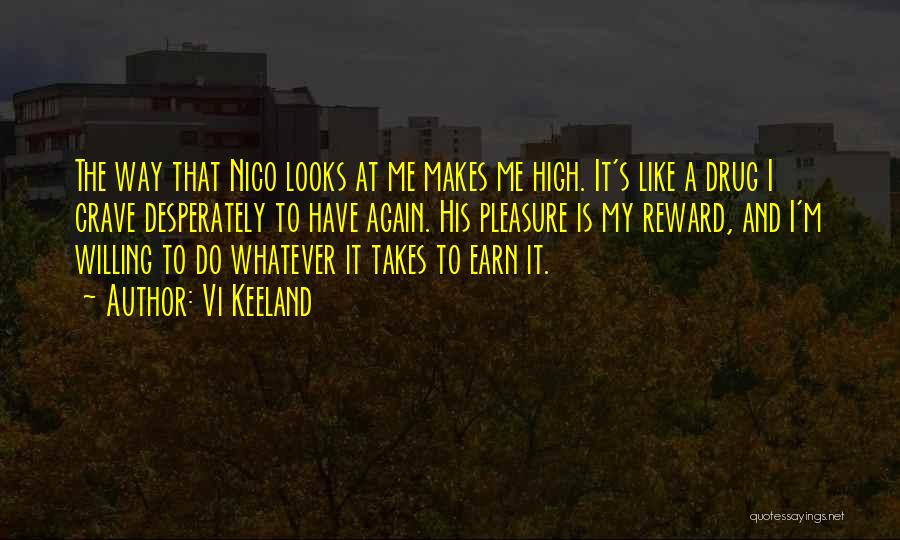 Vi Keeland Quotes: The Way That Nico Looks At Me Makes Me High. It's Like A Drug I Crave Desperately To Have Again.