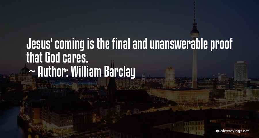 William Barclay Quotes: Jesus' Coming Is The Final And Unanswerable Proof That God Cares.